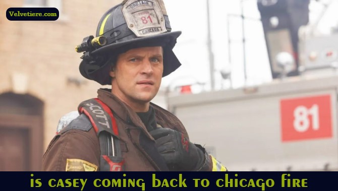 is casey coming back to chicago fire