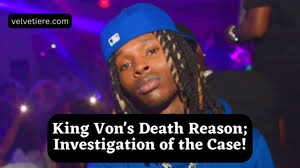 King Von's Death Reason; Investigation of the Case!